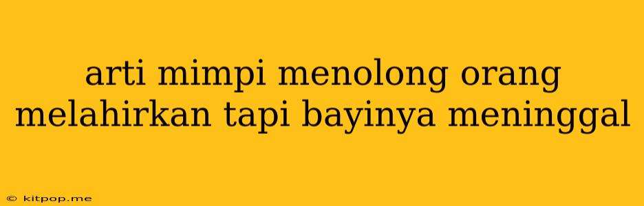 Arti Mimpi Menolong Orang Melahirkan Tapi Bayinya Meninggal