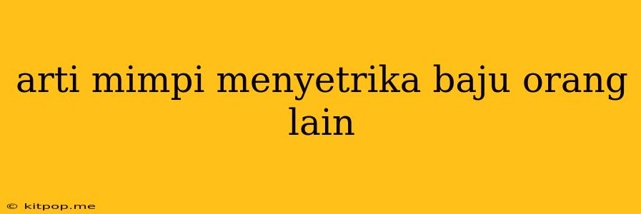 Arti Mimpi Menyetrika Baju Orang Lain