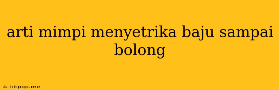 Arti Mimpi Menyetrika Baju Sampai Bolong