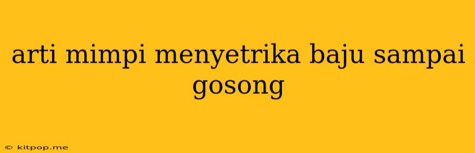 Arti Mimpi Menyetrika Baju Sampai Gosong