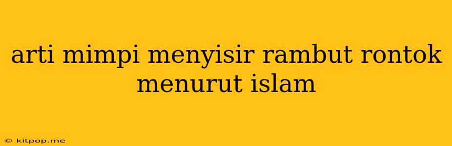 Arti Mimpi Menyisir Rambut Rontok Menurut Islam