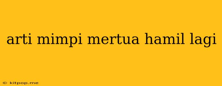 Arti Mimpi Mertua Hamil Lagi