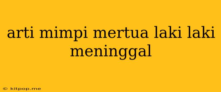 Arti Mimpi Mertua Laki Laki Meninggal