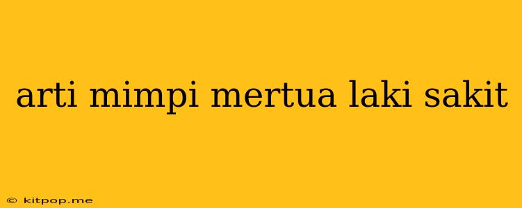 Arti Mimpi Mertua Laki Sakit