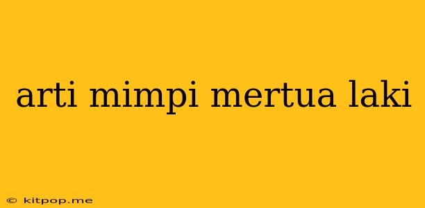 Arti Mimpi Mertua Laki