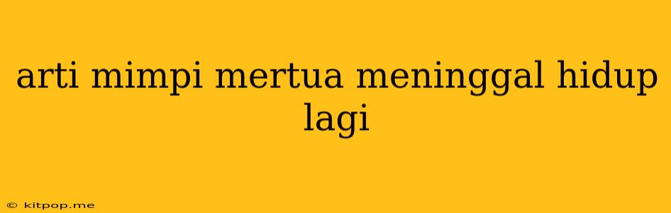 Arti Mimpi Mertua Meninggal Hidup Lagi