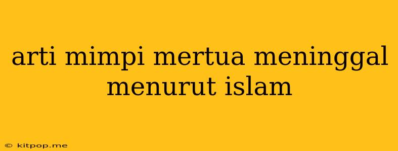 Arti Mimpi Mertua Meninggal Menurut Islam