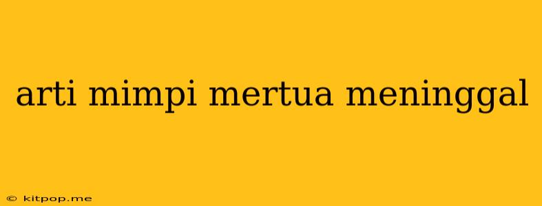 Arti Mimpi Mertua Meninggal