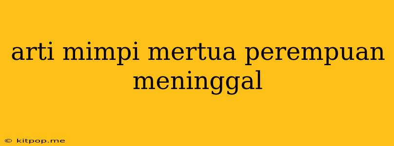 Arti Mimpi Mertua Perempuan Meninggal