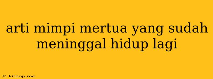 Arti Mimpi Mertua Yang Sudah Meninggal Hidup Lagi