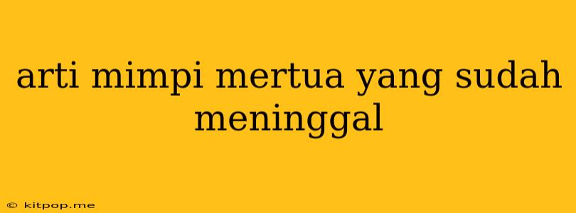 Arti Mimpi Mertua Yang Sudah Meninggal