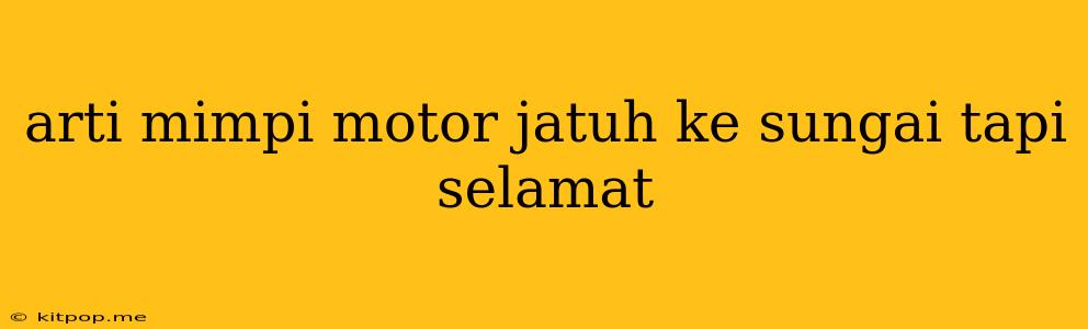 Arti Mimpi Motor Jatuh Ke Sungai Tapi Selamat