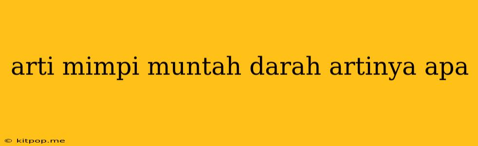 Arti Mimpi Muntah Darah Artinya Apa