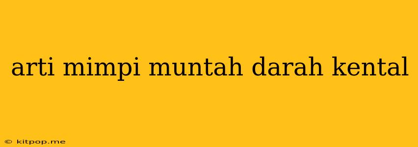 Arti Mimpi Muntah Darah Kental