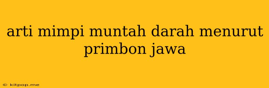 Arti Mimpi Muntah Darah Menurut Primbon Jawa