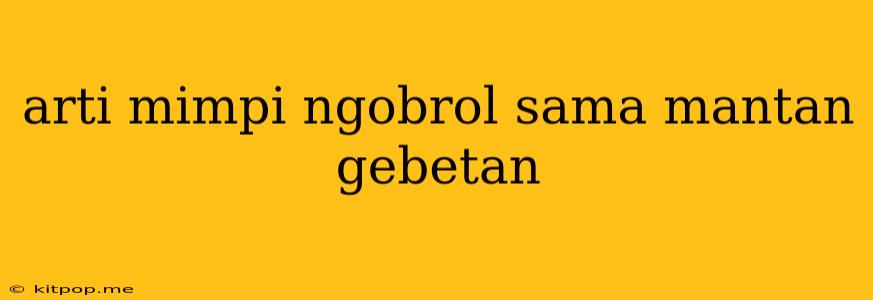 Arti Mimpi Ngobrol Sama Mantan Gebetan