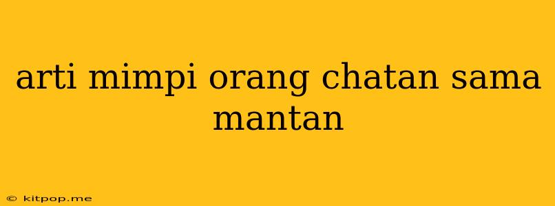 Arti Mimpi Orang Chatan Sama Mantan