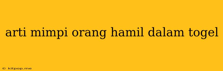 Arti Mimpi Orang Hamil Dalam Togel