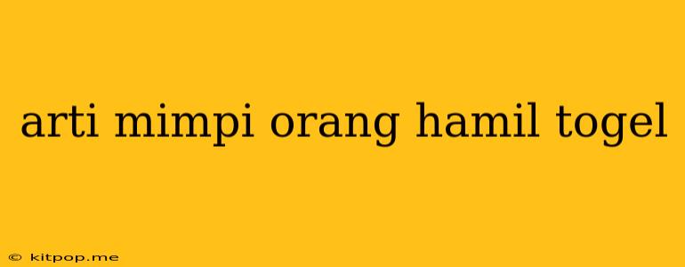 Arti Mimpi Orang Hamil Togel