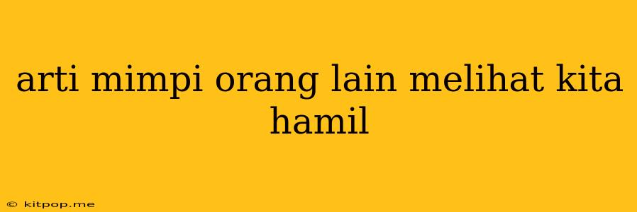 Arti Mimpi Orang Lain Melihat Kita Hamil