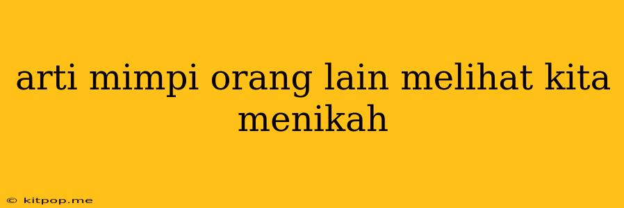 Arti Mimpi Orang Lain Melihat Kita Menikah