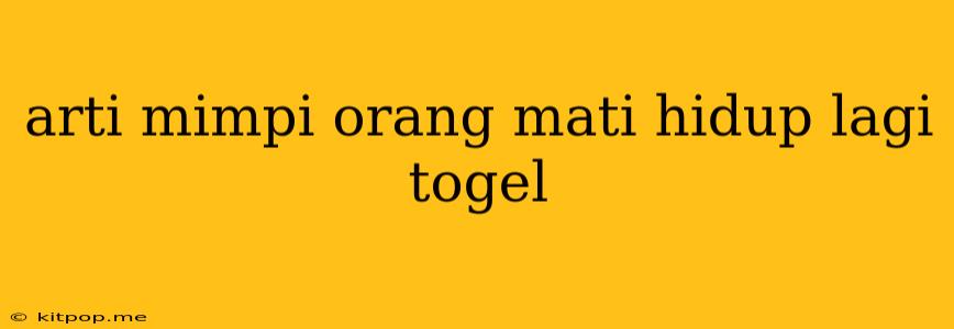 Arti Mimpi Orang Mati Hidup Lagi Togel