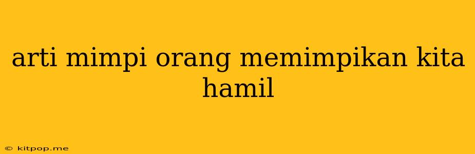 Arti Mimpi Orang Memimpikan Kita Hamil