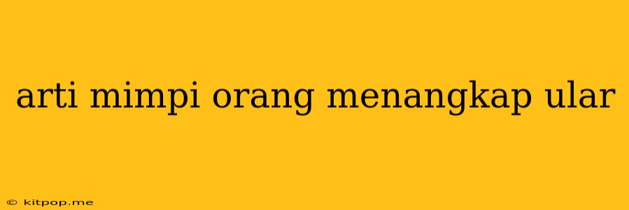 Arti Mimpi Orang Menangkap Ular