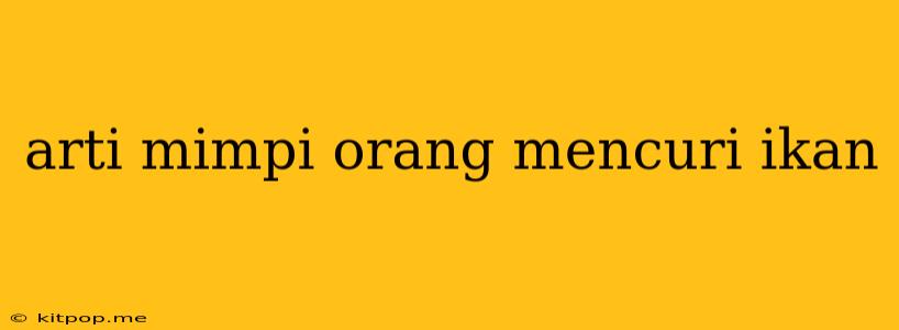 Arti Mimpi Orang Mencuri Ikan