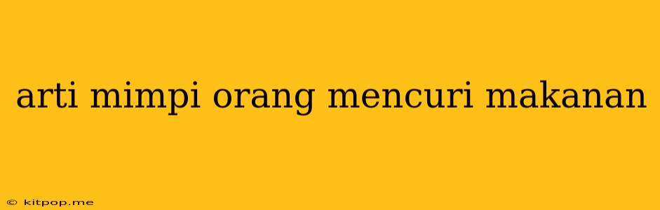 Arti Mimpi Orang Mencuri Makanan