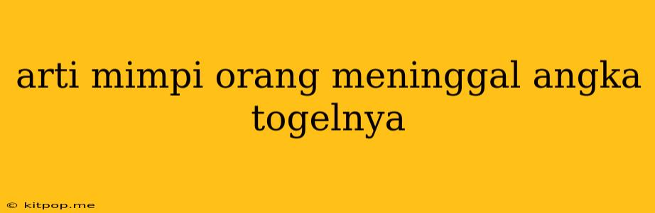 Arti Mimpi Orang Meninggal Angka Togelnya