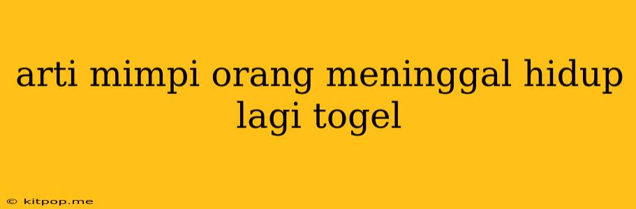 Arti Mimpi Orang Meninggal Hidup Lagi Togel