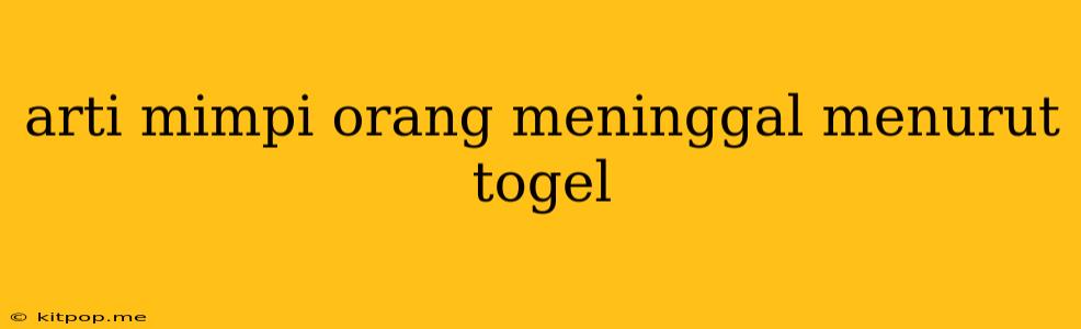 Arti Mimpi Orang Meninggal Menurut Togel