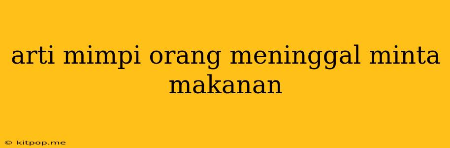 Arti Mimpi Orang Meninggal Minta Makanan