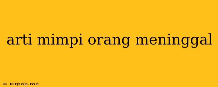 Arti Mimpi Orang Meninggal