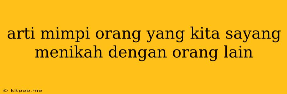 Arti Mimpi Orang Yang Kita Sayang Menikah Dengan Orang Lain