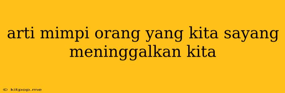 Arti Mimpi Orang Yang Kita Sayang Meninggalkan Kita