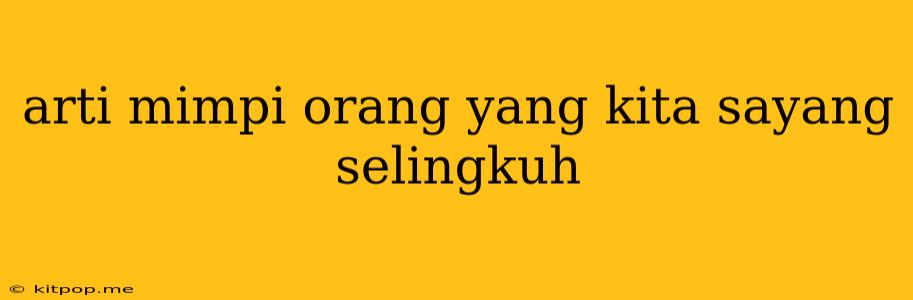 Arti Mimpi Orang Yang Kita Sayang Selingkuh