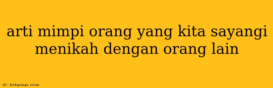 Arti Mimpi Orang Yang Kita Sayangi Menikah Dengan Orang Lain