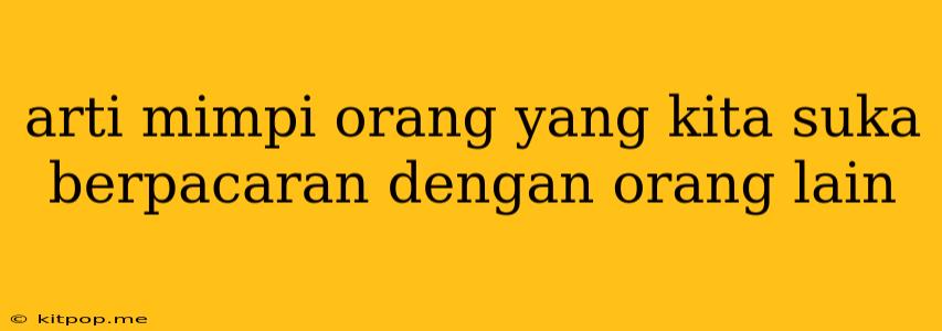 Arti Mimpi Orang Yang Kita Suka Berpacaran Dengan Orang Lain