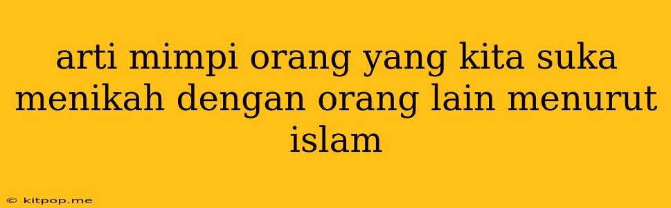 Arti Mimpi Orang Yang Kita Suka Menikah Dengan Orang Lain Menurut Islam