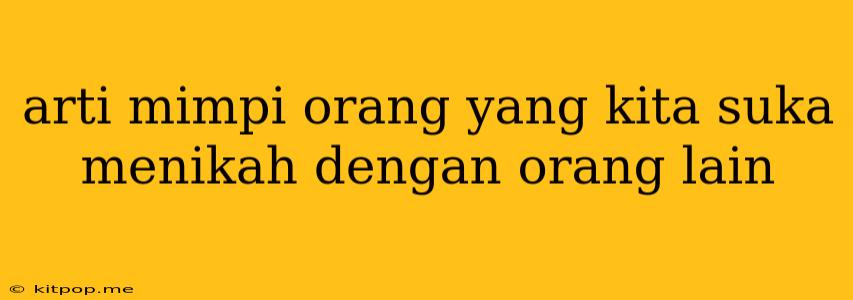 Arti Mimpi Orang Yang Kita Suka Menikah Dengan Orang Lain