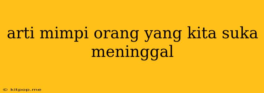 Arti Mimpi Orang Yang Kita Suka Meninggal