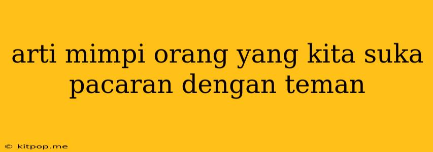 Arti Mimpi Orang Yang Kita Suka Pacaran Dengan Teman