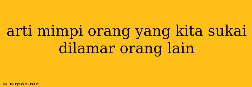 Arti Mimpi Orang Yang Kita Sukai Dilamar Orang Lain