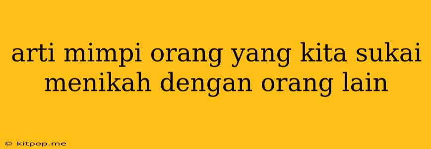 Arti Mimpi Orang Yang Kita Sukai Menikah Dengan Orang Lain