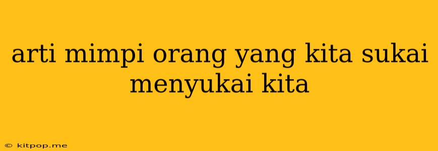 Arti Mimpi Orang Yang Kita Sukai Menyukai Kita