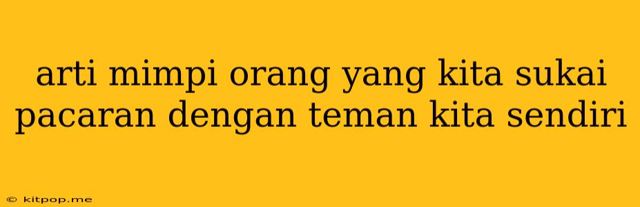 Arti Mimpi Orang Yang Kita Sukai Pacaran Dengan Teman Kita Sendiri