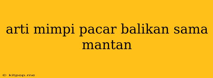 Arti Mimpi Pacar Balikan Sama Mantan