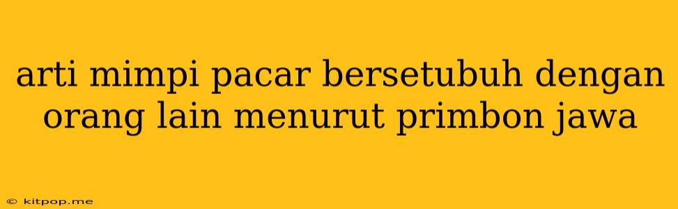 Arti Mimpi Pacar Bersetubuh Dengan Orang Lain Menurut Primbon Jawa